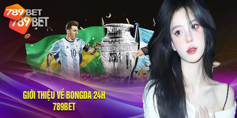 Bongda 24h 789bet – Địa Chỉ Cung Cấp Tin Tức Bóng Đá 2024 Thông tin tổng quan về Bongda 24h 789bet