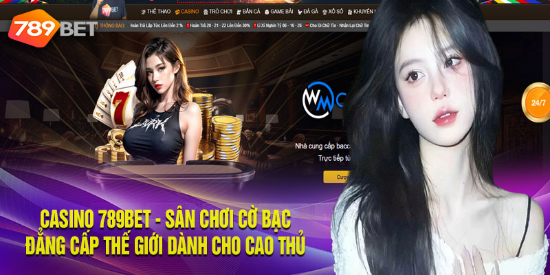 Casino 789BET - Sân Chơi Cờ Bạc Đẳng Cấp Thế Giới Sảnh Casino 789Bet địa điểm cá cược uy tín hàng đầu