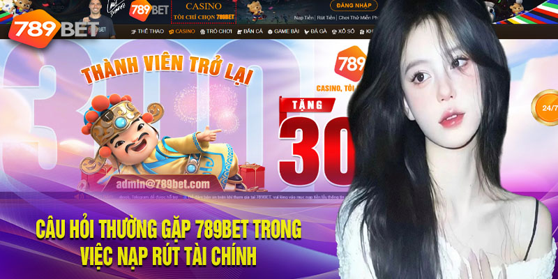 Câu hỏi thường gặp 789bet khi giao dịch