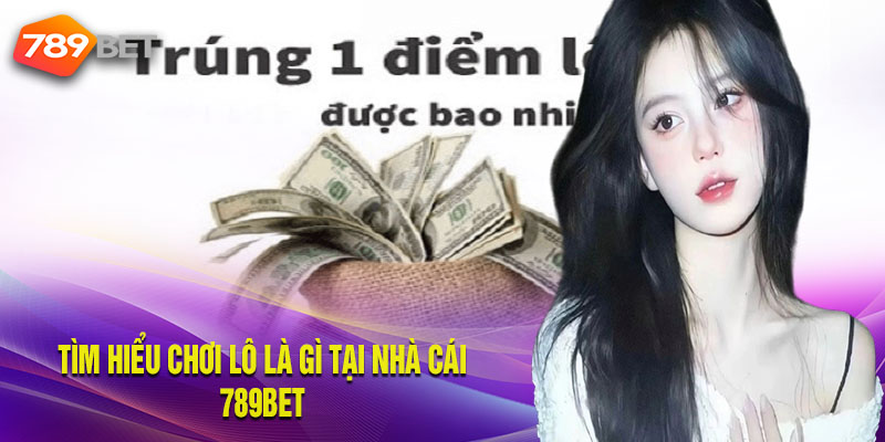 1 Điểm Lô Bao Nhiêu Tiền Tại Nhà Cái 789BET Tìm Hiểu Chơi Lô Là Gì Tại Nhà Cái 789BET