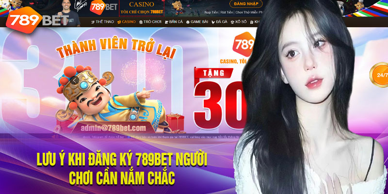 Lưu ý khi đăng ký 789bet người chơi cần nắm chắc