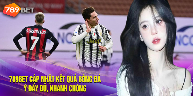 789Bet Chia Sẻ Kết Quả Bóng Đá Ý Chuẩn Xác, Nhanh Chóng 789Bet Cập Nhật Kết Quả Bóng Đá Ý Đầy Đủ, Nhanh Chóng