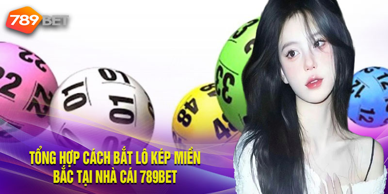 Tổng Hợp Cách Bắt Lô Kép Miền Bắc Tại Nhà Cái 789BET