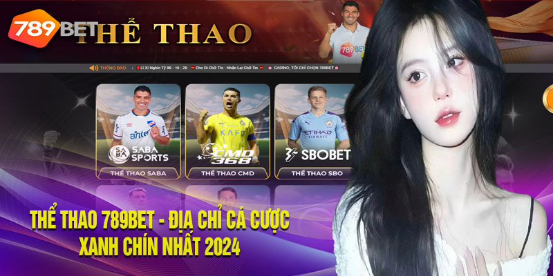 Thể Thao 789bet – Địa Chỉ Cá Cược Xanh Chín Nhất 2024 Những thông tin nổi bật về sảnh cược thể thao 789bet