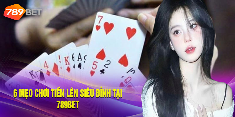 Những mẹo chơi Tiến lên cực hay khi đặt cược tại 789BET