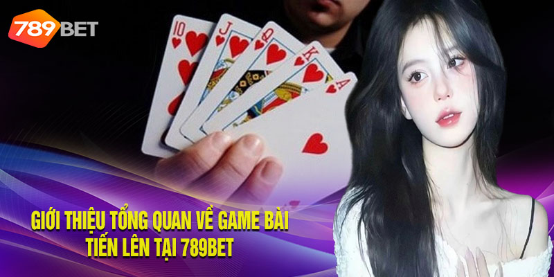 Tổng quan về game bài Tiến lên tại 789BET